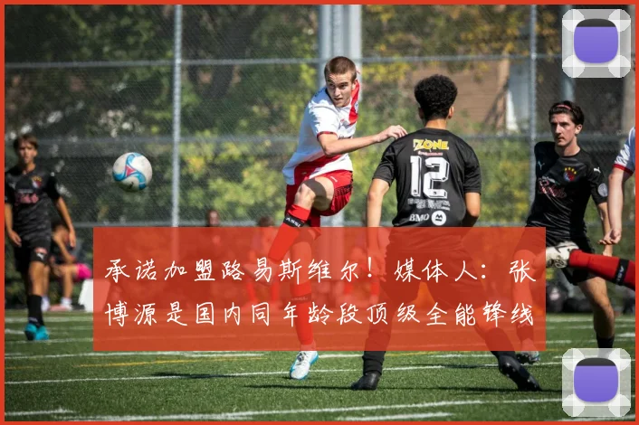 承诺加盟路易斯维尔！媒体人：张博源是国内同年龄段顶级全能锋线
