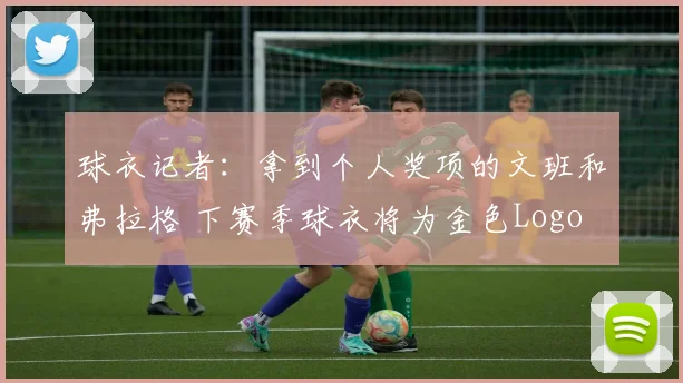 球衣记者：拿到个人奖项的文班和弗拉格 下赛季球衣将为金色Logo